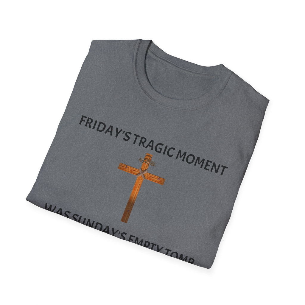 Friday's Tragic Moment Was Sunday's Empty Tomb T-Shirt