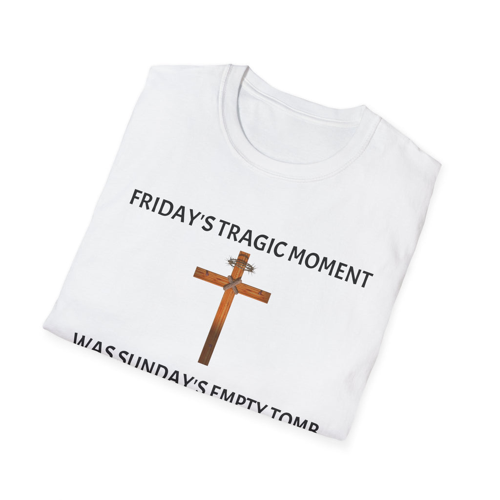 Friday's Tragic Moment Was Sunday's Empty Tomb T-Shirt