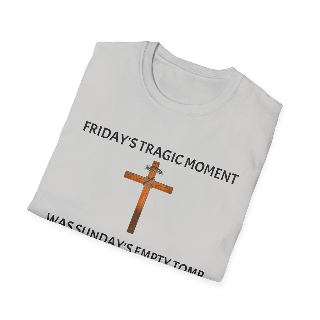 Friday's Tragic Moment Was Sunday's Empty Tomb T-Shirt