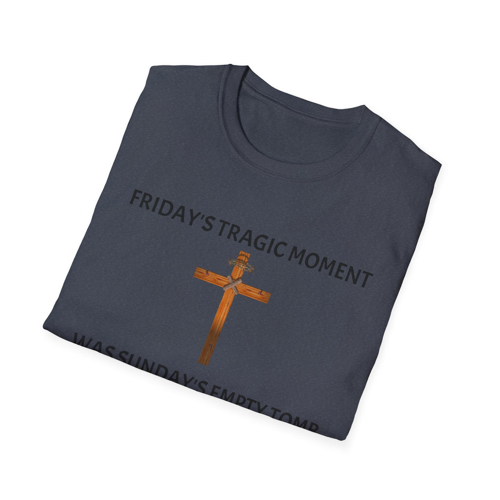 Friday's Tragic Moment Was Sunday's Empty Tomb T-Shirt