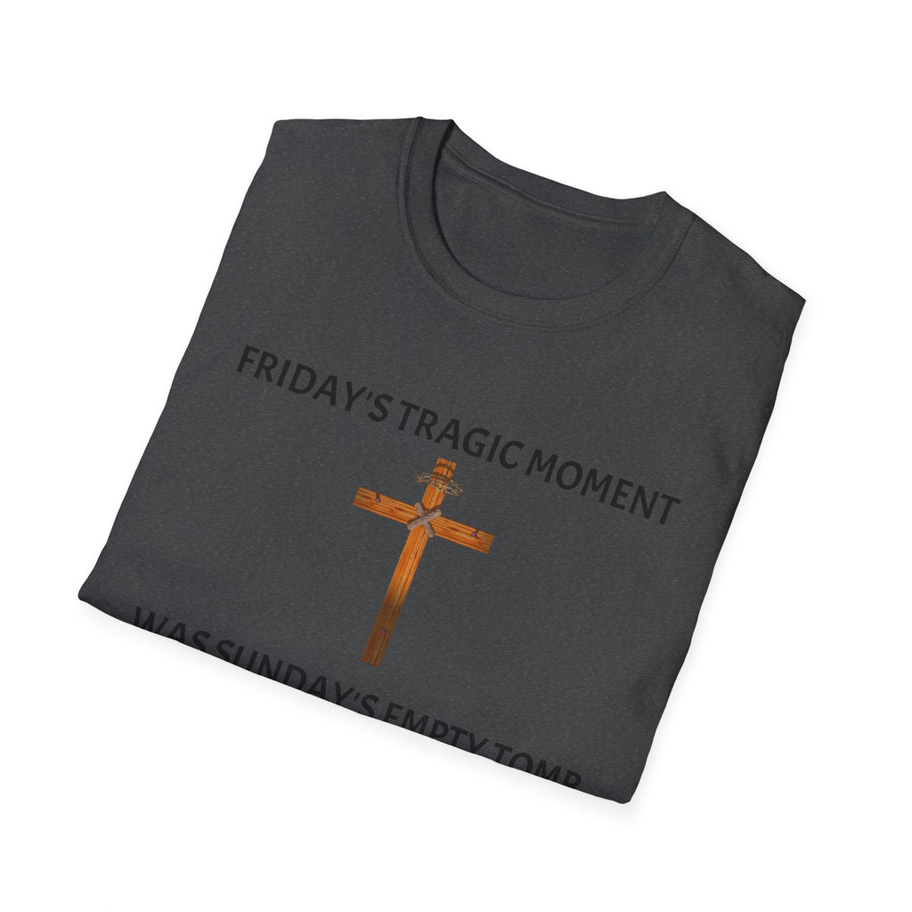 Friday's Tragic Moment Was Sunday's Empty Tomb T-Shirt